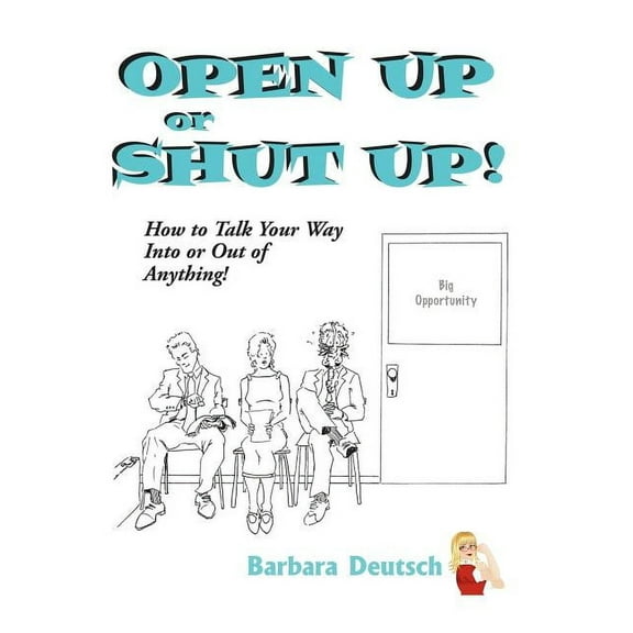 OPEN UP or SHUT UP! : How to Talk Your Way Into or Out of Anything! (Hardcover)