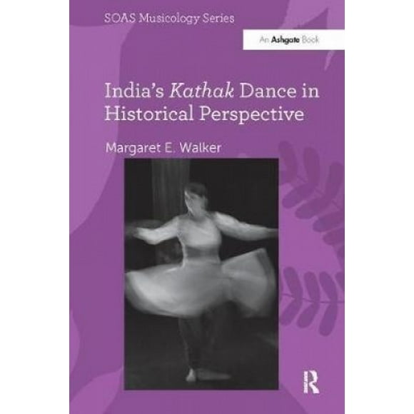 La Danse Kathak en Inde dans une Perspective Historique (SOAS Studies in Music Series)