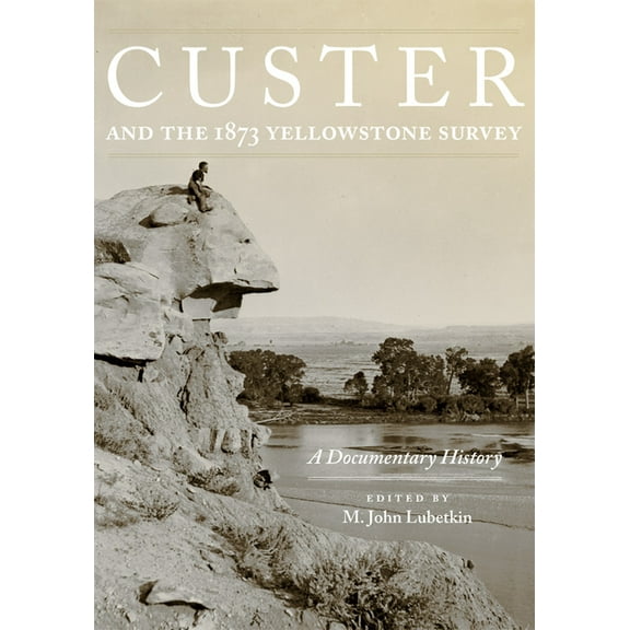 Custer and the 1873 Yellowstone Survey: A Documentary History, (Paperback)