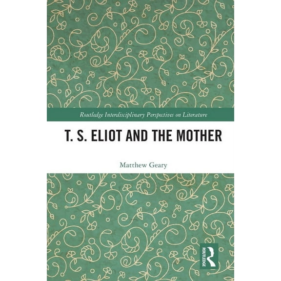 Routledge Interdisciplinary Perspectives T. S. Eliot and the Mother, (Paperback)