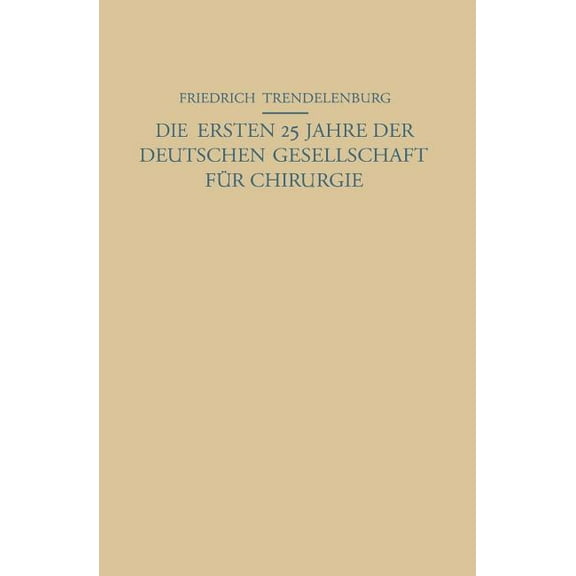 Die Ersten 25 Jahre Der Deutschen Gesellschaft FÃ¼r Chirurgie: Ein Beitrag Zur Geschichte Der Chirurgie, (Paperback)