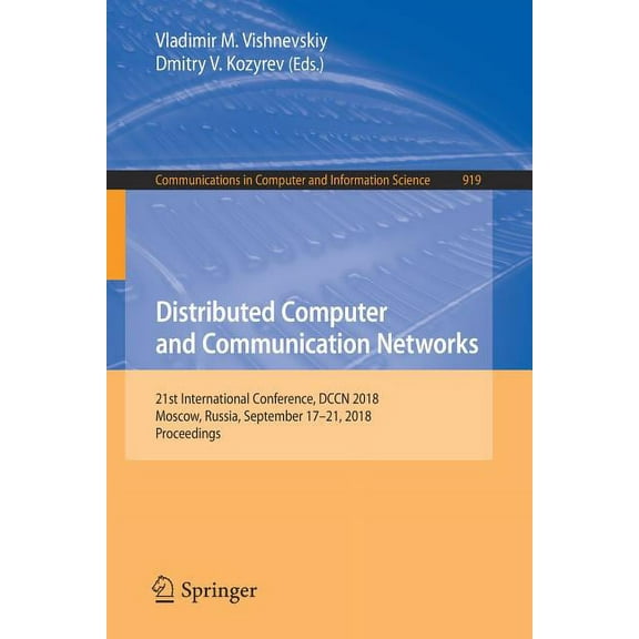 Communications in Computer and Informati Distributed Computer and Communication Networks: 21st International Conference, Dccn 2018, Moscow, Russia, September 17-, Book 919, (Paperback)