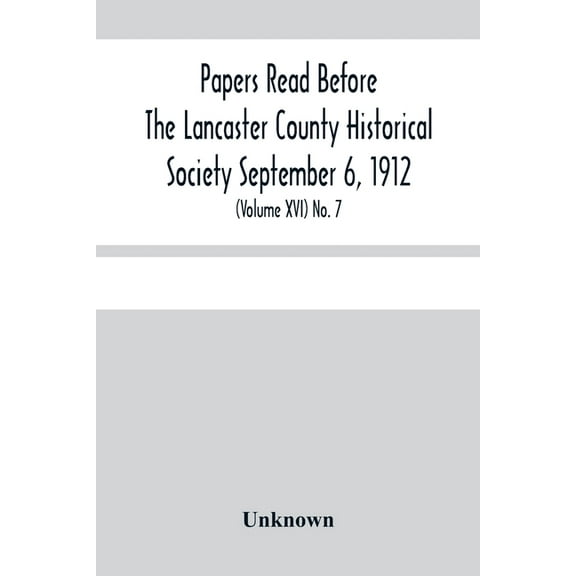 Papers Read Before The Lancaster County Historical Society Septembar 6, 1912; History Herself, As Seen In Her Own Worksh, (Paperback)
