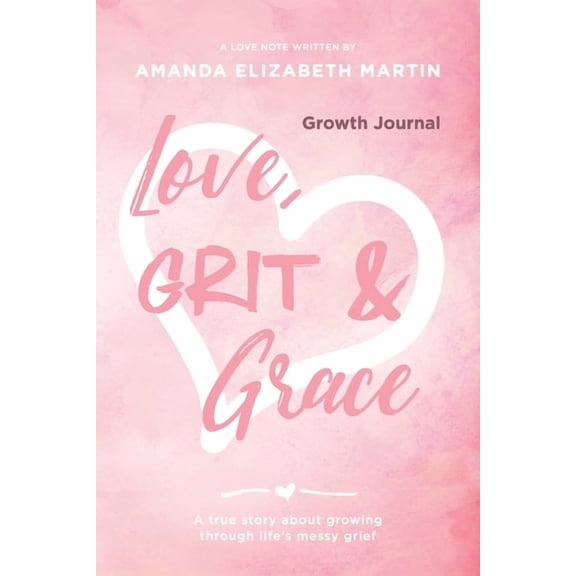 Love, Grit and Grace - Growth Journal: A true story about growing through life's messy grief, (Paperback)