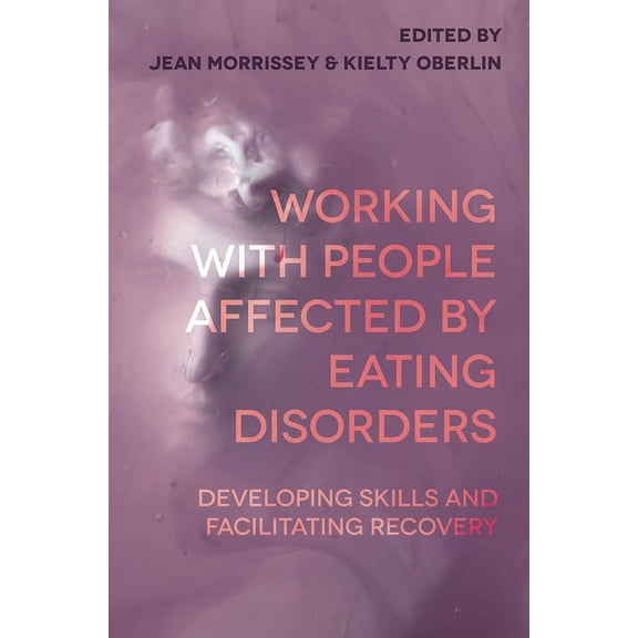 Working with People Affected by Eating Disorders: Developing Skills and Facilitating Recovery, (Paperback)