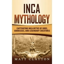 Inca Mythology: Captivating Inca Myths of Gods, Goddesses, and Legendary Creatures (Hardcover)