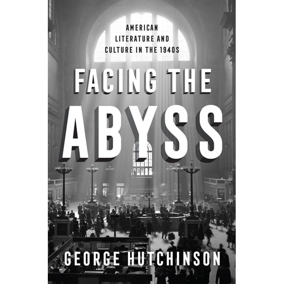 Facing the Abyss: American Literature and Culture in the 1940s, (Hardcover)