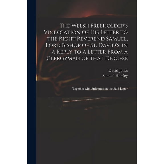 The Welsh Freeholder's Vindication of His Letter to the Right Reverend Samuel, Lord Bishop of St. David's, in a Reply to a Letter From a Clergyman of That Diocese (Paperback)