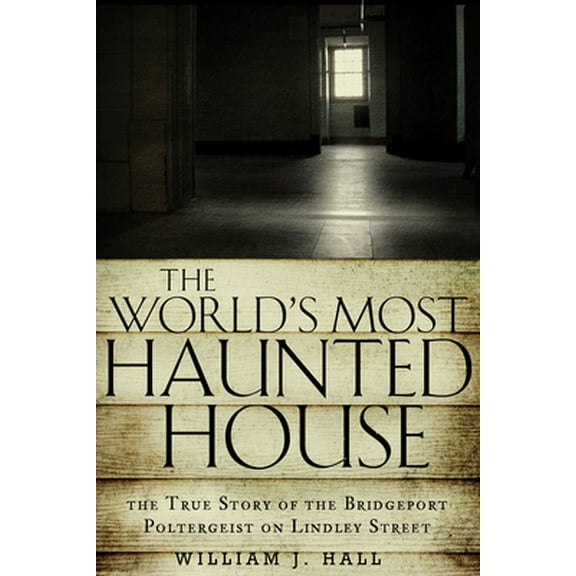 Pre-Owned The World's Most Haunted House: The True Story of the Bridgeport Poltergeist on Lindley Street (Paperback) 1601633378 9781601633378