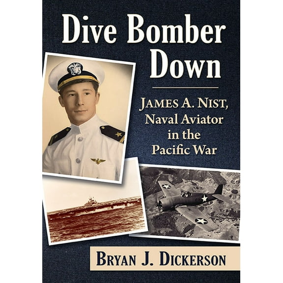 Dive Bomber Down: James A. Nist, Naval Aviator in the Pacific War, (Paperback)