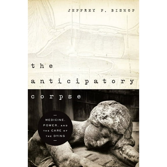 Notre Dame Studies in Medical Ethics and The Anticipatory Corpse: Medicine, Power, and the Care of the Dying, (Hardcover)