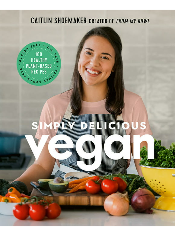 Simply Delicious Vegan : 100 Plant-Based Recipes by the creator of From My Bowl (Hardcover)