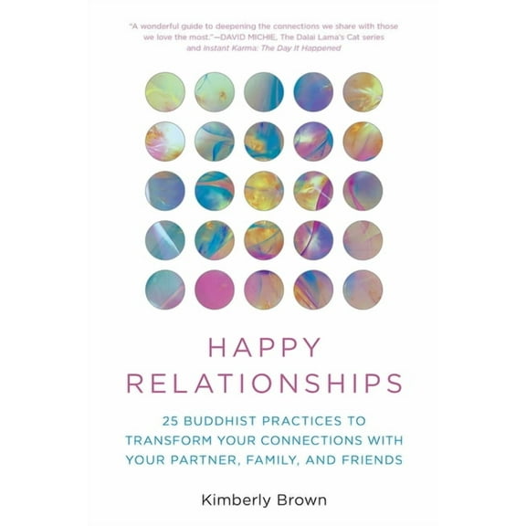 Happy Relationships: 25 Buddhist Practices to Transform Your Connections with Your Partner, Family, and Friends, (Paperback)