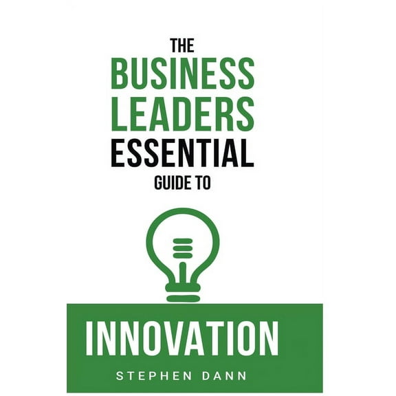 The Business Leaders Essential Guides The Business Leaders Essential Guide to Innovation: How to generate ground-breaking ideas and bring them to market, (Hardcover)