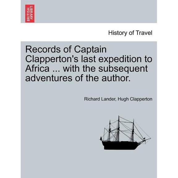 Records of Captain Clapperton's last expedition to Africa ... with the subsequent adventures of the author., (Paperback)