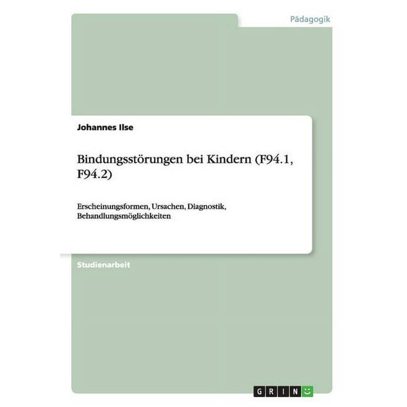 Bindungsstörungen bei Kindern (F94.1, F94.2) : Erscheinungsformen, Ursachen, Diagnostik, Behandlungsmöglichkeiten (Paperback)