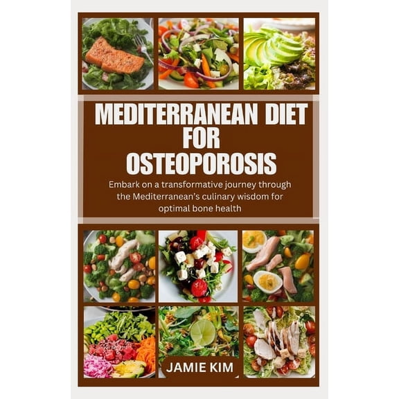 Bone Health Mediterranean Diet for Osteoporosis: Embark on a transformative journey through the Mediterranean's culinary wisdom for , (Paperback)