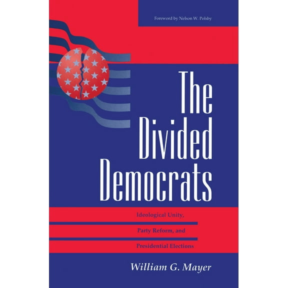 The Divided Democrats: Ideological Unity, Party Reform, And Presidential Elections, (Hardcover)