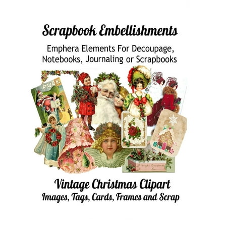 Chirstmas Clipart Scrapbook Embellishments: Emphera Elements for Decoupage, Notebooks, Journaling or Scrapbooks. Vintage Christmas Clipart Images, Tags, Cards, Frames and Scrap (Paperback) ()