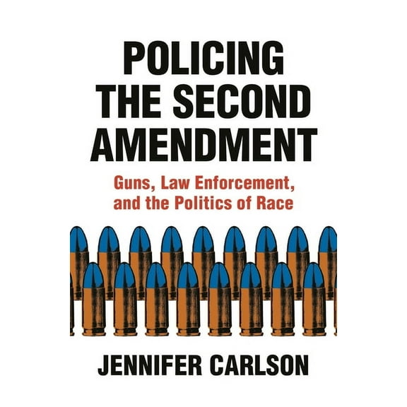 Policing the Second Amendment: Guns, Law Enforcement, and the Politics of Race, (Paperback)