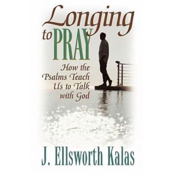 Longing to Pray: How the Psalms Teach Us to Talk with God, (Paperback)