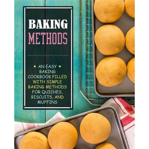 Pre-Owned Baking Methods: An Easy Baking Cookbook Filled with Simple Baking Methods for Quiches, Biscuits, and Muffins