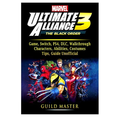 Marvel Ultimate Alliance 3 Game, Switch, PS4, DLC, Walkthrough, Characters, Abilities, Costumes, Tips, Guide Unofficial