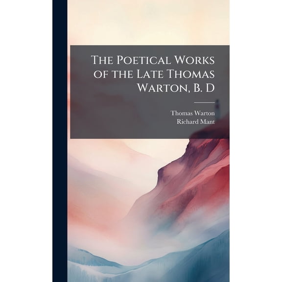 The Poetical Works of the Late Thomas Warton, B. D, (Hardcover)