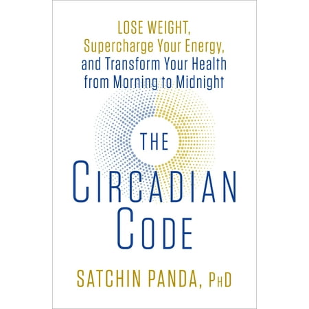 The Circadian Code : Lose Weight, Supercharge Your Energy, and Transform Your Health from Morning to (Best Exercise To Lose Weight From Stomach And Love Handles)