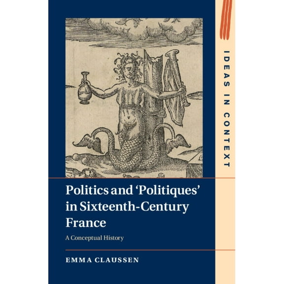 Ideas in Context Politics and 'Politiques' in Sixteenth-Century France, Book 134, (Hardcover)