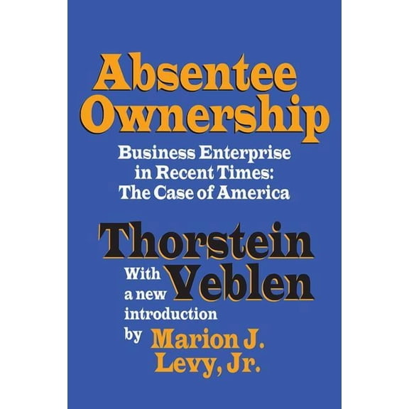 Absentee Ownership: Business Enterprise in Recent Times - The Case of America, (Paperback)