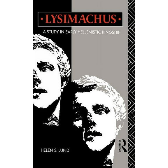 Lysimachus: A Study in Early Hellenistic Kingship, (Hardcover)