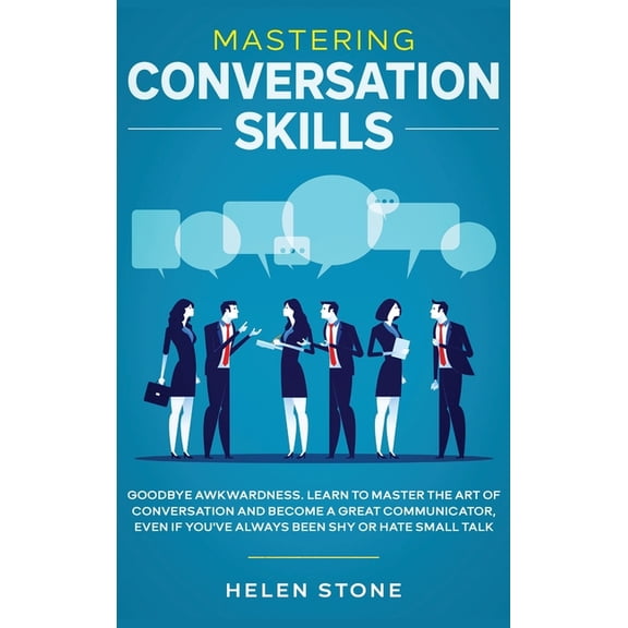 Mastering Conversation Skills: Goodbye Awkwardness. Learn to Master the Art of Conversation and Become A Great Communica, (Hardcover)