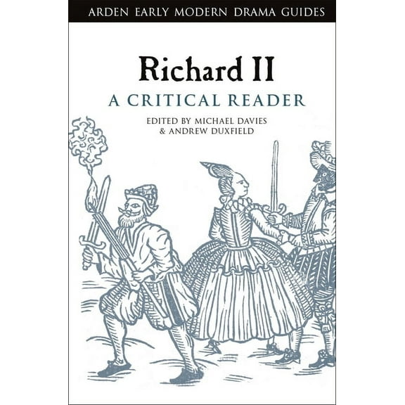 Arden Early Modern Drama Guides Richard II: A Critical Reader, (Paperback)