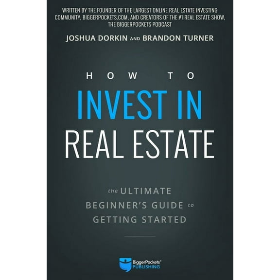 How to Invest in Real Estate: The Ultimate Beginner's Guide to Getting Started, (Paperback)