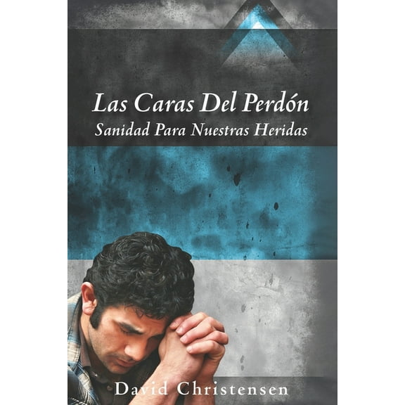Las Caras del Perdón: Sanidad Para Nuestras Heridas, (Paperback)