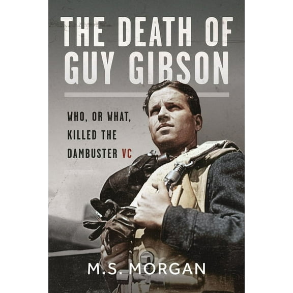 The Death of Guy Gibson: Who, or What, Killed the Dambuster VC, (Hardcover)