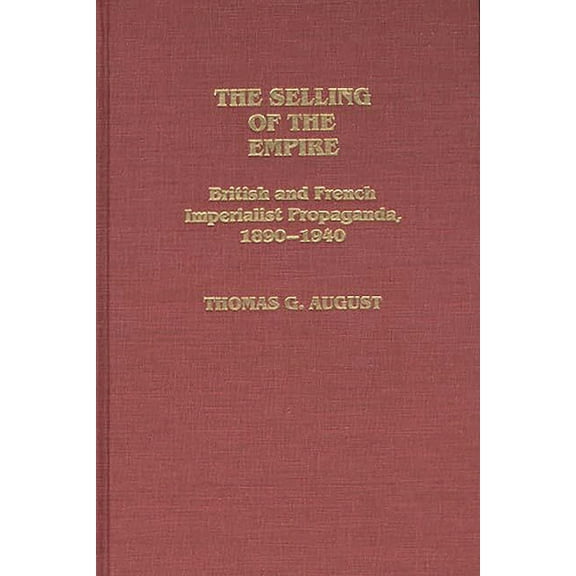 Contributions in Comparative Colonial St The Selling of the Empire: British and French Imperialist Propaganda, 1890-1940, Book 19, (Hardcover)
