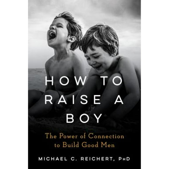 Pre-Owned How to Raise a Boy: The Power of Connection to Build Good Men (Hardcover 9780143133209) by Michael C Reichert