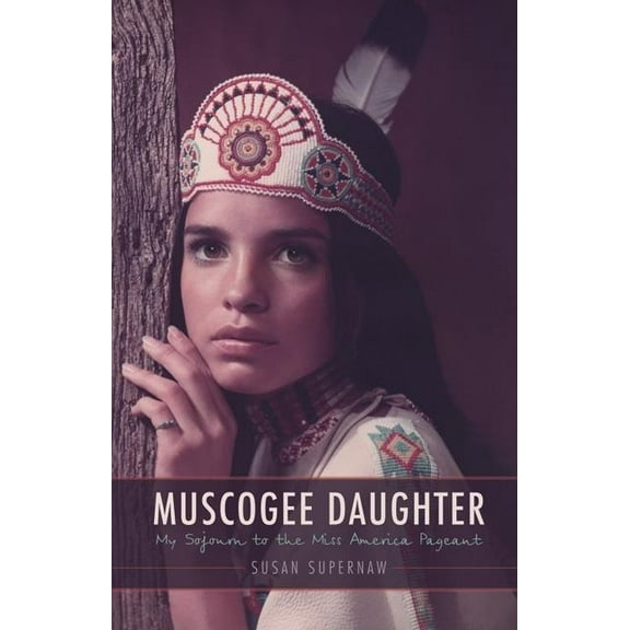American Indian Lives Muscogee Daughter: My Sojourn to the Miss America Pageant, (Hardcover)