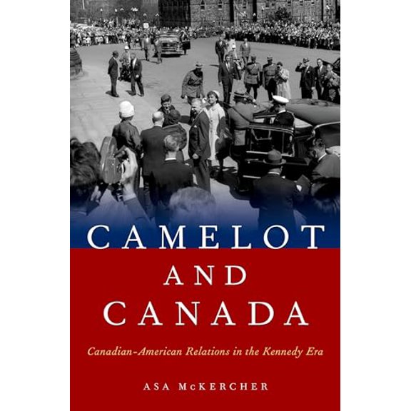 Pre-Owned Camelot and Canada: Canadian-American Relations in the Kennedy Era, 9780190605056, 0190605057, Hardcover, 1 edition