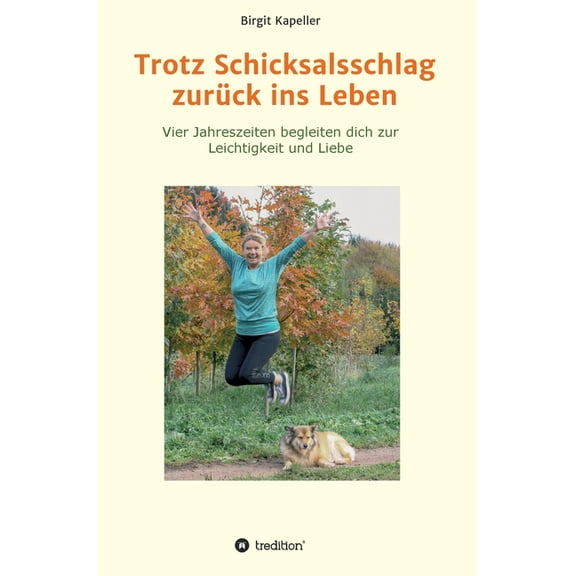 Trotz Schicksalsschlag zurück ins Leben: Vier Jahreszeiten begleiten dich zur Leichtigkeit und Liebe (Hardcover)