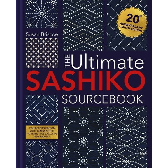The Ultimate Sashiko Sourcebook 20th Anniversary Limited Edition: Limited Collector's Edition with 12 New Patterns, (Hardcover)