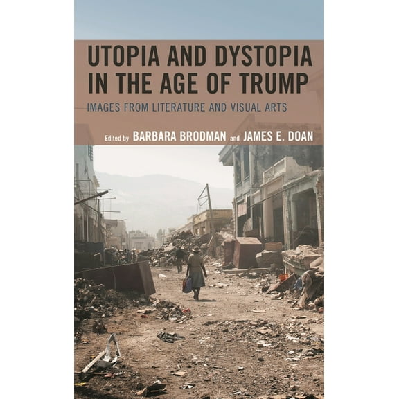 Utopia and Dystopia in the Age of Trump: Images from Literature and Visual Arts, (Hardcover)
