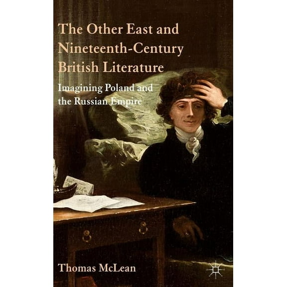 The Other East and Nineteenth-Century British Literature: Imagining Poland and the Russian Empire, (Hardcover)