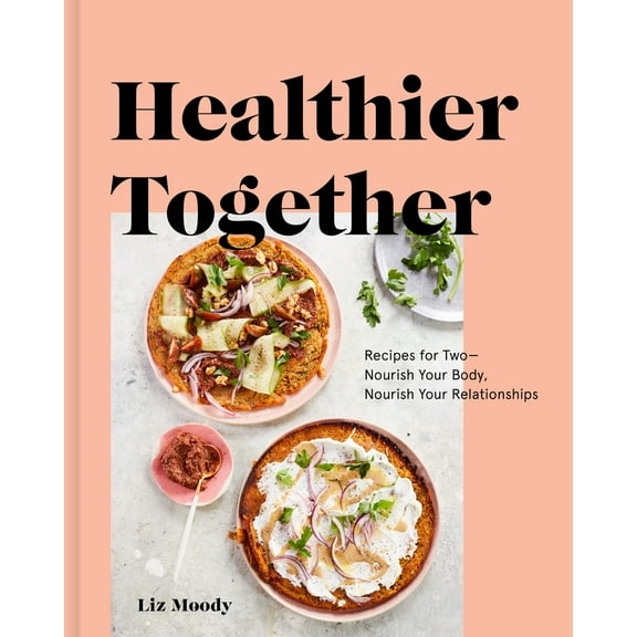 Pre-Owned Healthier Together: Recipes for Two--Nourish Your Body, Nourish Your Relationships: A Cookbook (Hardcover) 0525573275 9780525573272