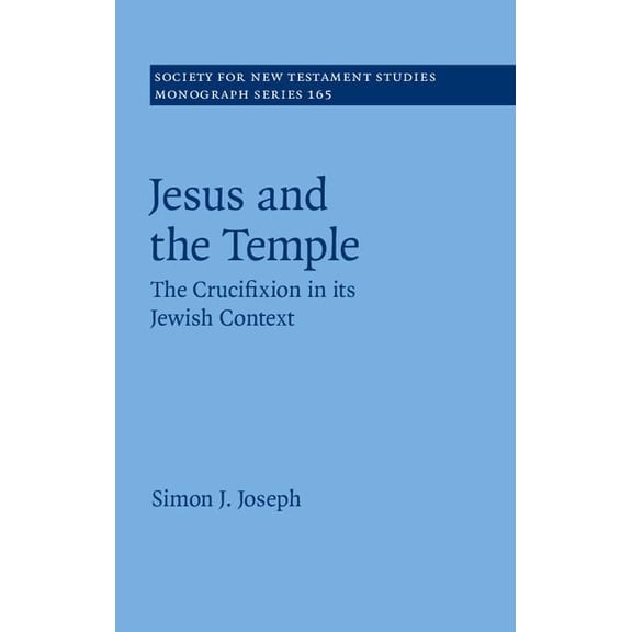 Society for New Testament Studies Monogr Jesus and the Temple: The Crucifixion in Its Jewish Context, Book 165, (Hardcover)