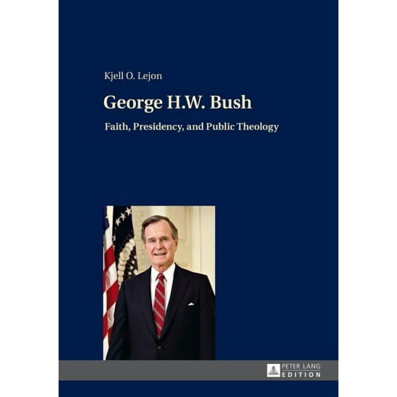 George H.W. Bush: Faith, Presidency, and Public Theology (Hardcover)