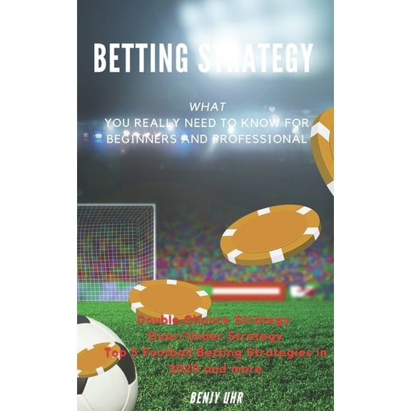 Betting Strategy: What You Really Need to Know for Beginners and Professional (Paperback)
