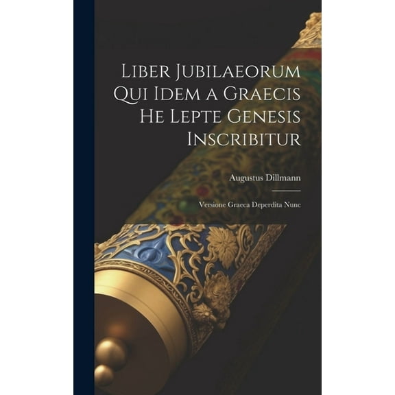 Liber Jubilaeorum qui Idem a Graecis He Lepte Genesis Inscribitur: Versione Graeca Deperdita Nunc (Hardcover)